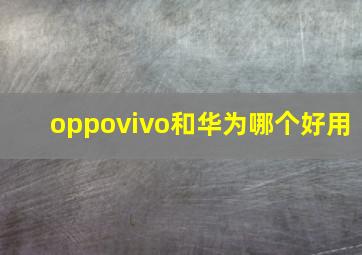 oppovivo和华为哪个好用