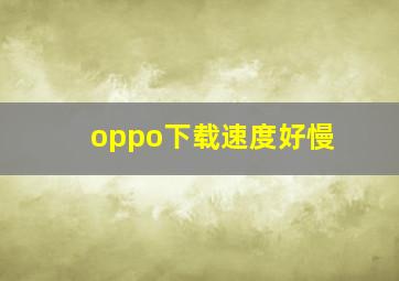 oppo下载速度好慢