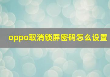 oppo取消锁屏密码怎么设置