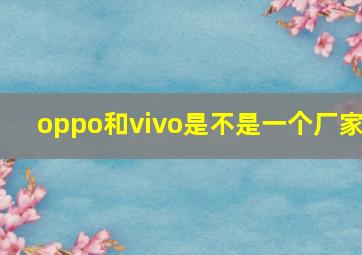 oppo和vivo是不是一个厂家