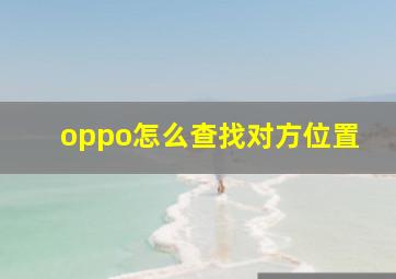 oppo怎么查找对方位置