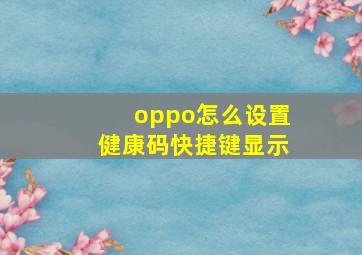 oppo怎么设置健康码快捷键显示