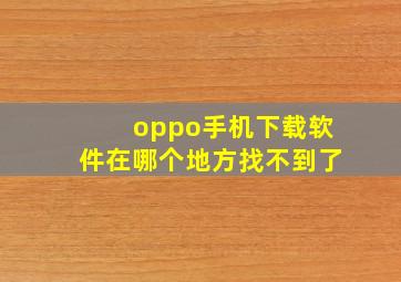 oppo手机下载软件在哪个地方找不到了