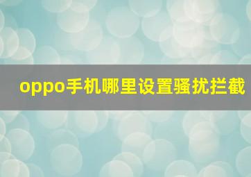 oppo手机哪里设置骚扰拦截