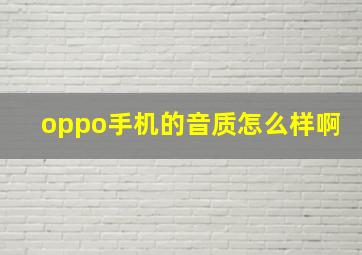 oppo手机的音质怎么样啊