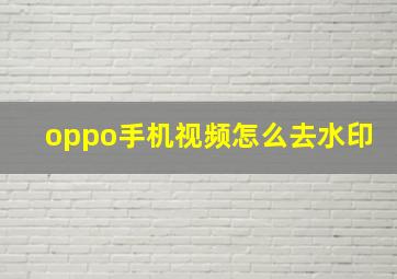 oppo手机视频怎么去水印