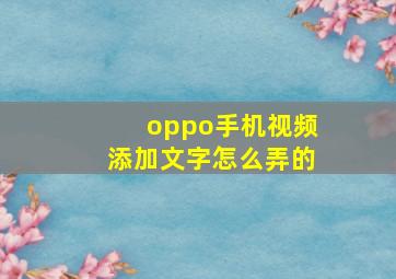 oppo手机视频添加文字怎么弄的