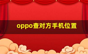 oppo查对方手机位置