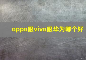 oppo跟vivo跟华为哪个好