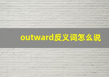 outward反义词怎么说