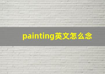 painting英文怎么念