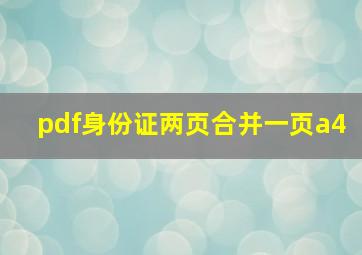 pdf身份证两页合并一页a4