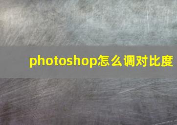 photoshop怎么调对比度