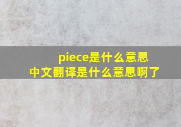 piece是什么意思中文翻译是什么意思啊了