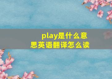 play是什么意思英语翻译怎么读