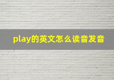 play的英文怎么读音发音