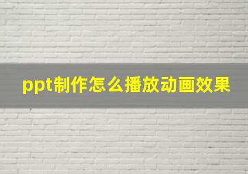 ppt制作怎么播放动画效果