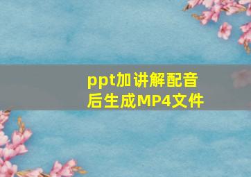 ppt加讲解配音后生成MP4文件