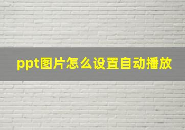 ppt图片怎么设置自动播放