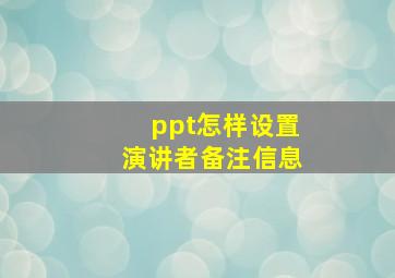 ppt怎样设置演讲者备注信息