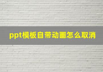 ppt模板自带动画怎么取消