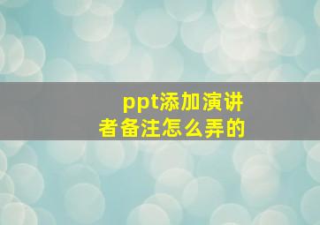 ppt添加演讲者备注怎么弄的