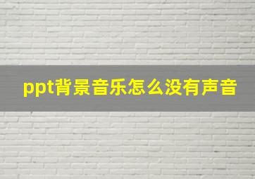 ppt背景音乐怎么没有声音