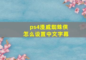 ps4漫威蜘蛛侠怎么设置中文字幕