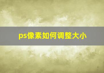 ps像素如何调整大小