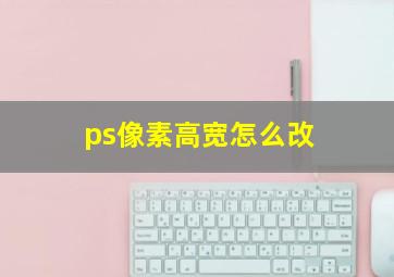 ps像素高宽怎么改