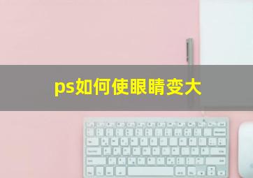 ps如何使眼睛变大