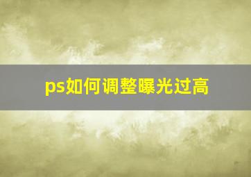 ps如何调整曝光过高