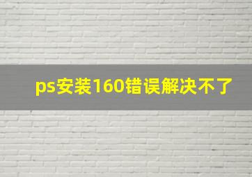 ps安装160错误解决不了