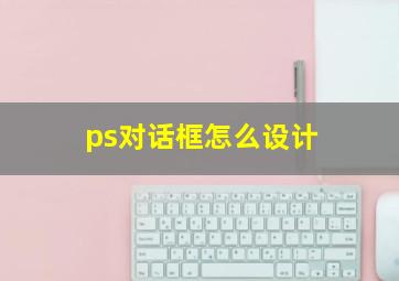 ps对话框怎么设计