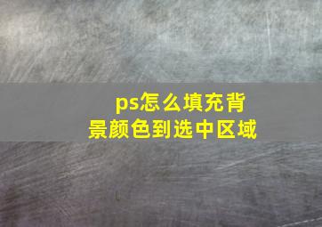 ps怎么填充背景颜色到选中区域