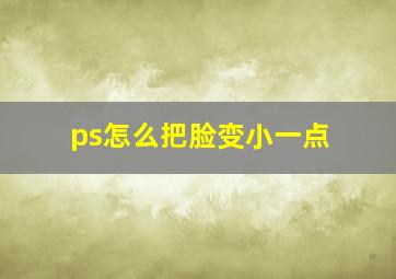 ps怎么把脸变小一点