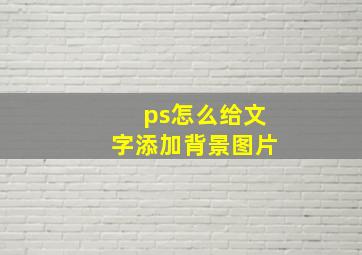 ps怎么给文字添加背景图片