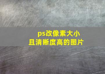 ps改像素大小且清晰度高的图片