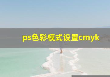 ps色彩模式设置cmyk