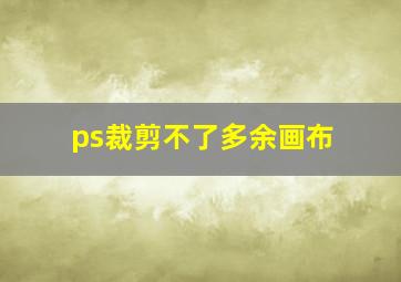 ps裁剪不了多余画布