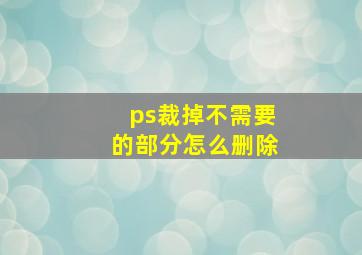 ps裁掉不需要的部分怎么删除