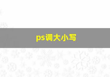 ps调大小写