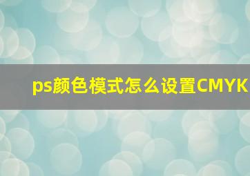 ps颜色模式怎么设置CMYK