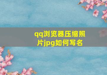 qq浏览器压缩照片jpg如何写名