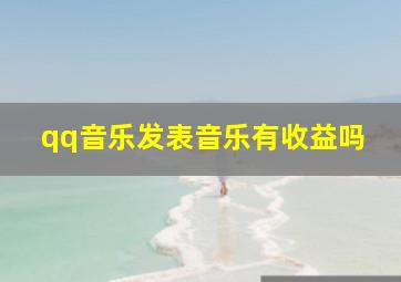 qq音乐发表音乐有收益吗