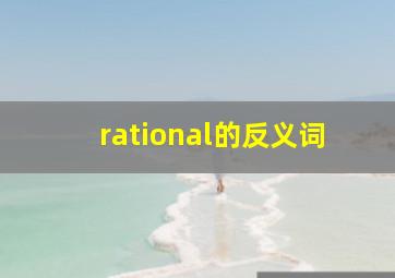 rational的反义词