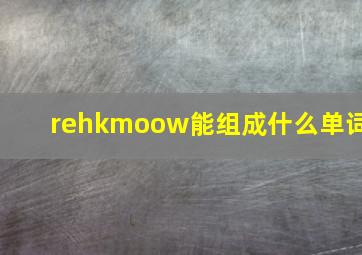 rehkmoow能组成什么单词