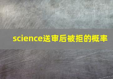 science送审后被拒的概率