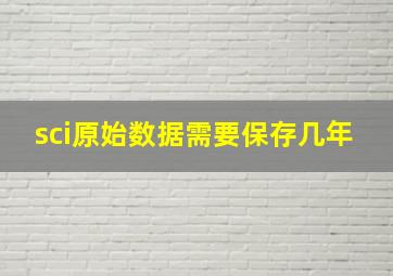 sci原始数据需要保存几年