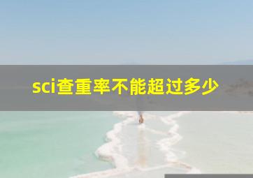 sci查重率不能超过多少